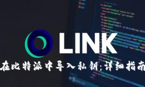 如何安全地在比特派中导入私钥：详细指南和注意事项