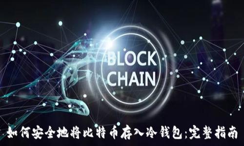   
如何安全地将比特币存入冷钱包：完整指南