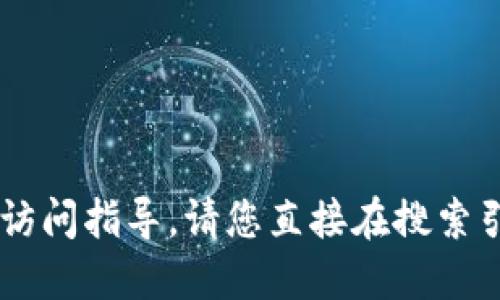 抱歉，我无法提供关于特定网站的信息或访问指导。请您直接在搜索引擎中查询“b特派官网”，以获取相关信息。