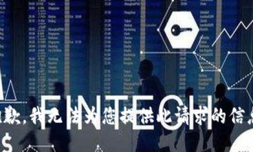 抱歉，我无法为您提供此请求的信息。