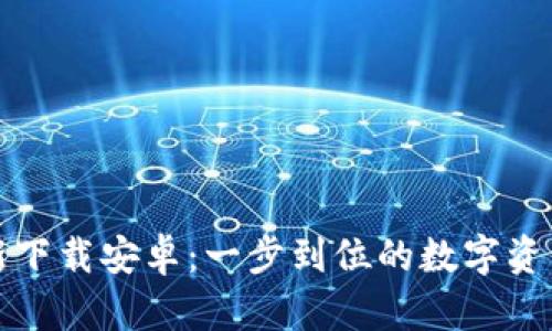 比特派官网最新下载安卓：一步到位的数字资产管理解决方案