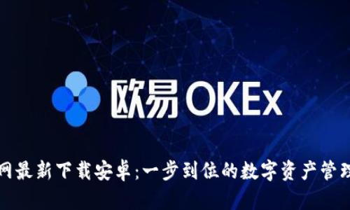 比特派官网最新下载安卓：一步到位的数字资产管理解决方案