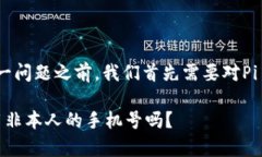 在探讨“Pi币手机号不是本人的可以吗”这一问题