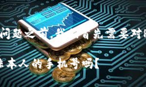 在探讨“Pi币手机号不是本人的可以吗”这一问题之前，我们首先需要对Pi币的基本概念及其注册要求有一定的了解。

### Pi币注册手机号要求分析：可以使用非本人的手机号吗？