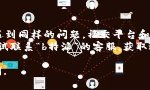 如果您发现“b特派”官网无法访问，可能会有多种原因。以下是一些可能的原因及其解决方案。

### 可能的原因

1. **网站维护或故障**
   - 许多网站会定期进行维护，这可能导致短时间内无法访问。如果是这样，您可以稍等片刻再尝试访问。
   
2. **网络问题**
   - 您的网络连接可能不稳定或存在问题，请检查您设备的网络连接状态。如果在使用公共Wi-Fi，有可能网络负载过重，导致访问失败。

3. **DNS问题**
   - 有时，域名解析问题会导致您无法访问特定网站，您可以尝试清除DNS缓存，或更改DNS服务器（如使用Google DNS: 8.8.8.8和8.8.4.4）。

4. **浏览器问题**
   - 有时，浏览器的缓存或Cookies可能导致页面加载问题，请尝试清除浏览器缓存或使用其他浏览器进行访问。

5. **防火墙或安全软件设置**
   - 您的防火墙或安全软件可能误将某些网站拦截，这也会造成无法访问的情况。请检查相关设置。

### 解决方案

1. **稍后再试**
   - 如果是网站维护，最简单的解决方法就是稍后再试访问。

2. **检查网络连接**
   - 重新启动您的路由器，或者换一个网络环境，试试能否访问。

3. **更换DNS**
   - 如果您怀疑是DNS的问题，可以尝试将DNS更改为公共DNS，如Google提供的DNS。

4. **清除浏览器缓存**
   - 进入您的浏览器设置，找到清除缓存和Cookies的选项，清除后重新加载网页。

5. **检查安全软件设置**
   - 如果您有使用防火墙或其他安全软件，请查看设置，确保没有将“b特派”官网列入黑名单。

### 其他建议

- **社交媒体及论坛**: 您可以查找是否有其他用户也遇到同样的问题，社交平台和论坛可能会提供实时的信息。
- **联系客服**: 如果以上方法都不能解决问题，可以尝试联系“b特派”的客服，获取进一步的帮助。

希望这些信息对您有帮助！如果还有其他问题，请随时提问。