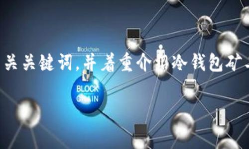 为了满足您的请求，我会设计一个适合推广并且符合的、相关关键词，并着重介绍冷钱包矿工费被划走的原因、原理和解决方案。下面是您需要的内容：

冷钱包矿工费被划走原因分析与防范措施