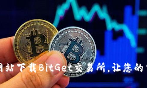 如何从官方网站下载BitGet交易所，让您的交易更加顺畅