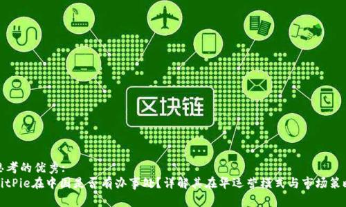 思考的优秀:
BitPie在中国是否有办事处？详解其在华运营模式与市场策略