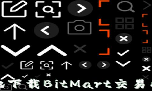 
如何安全便捷地下载BitMart交易所APP：完整指南