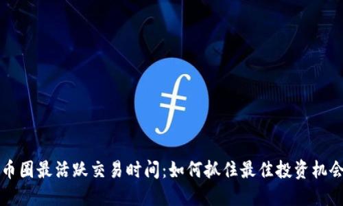 币圈最活跃交易时间：如何抓住最佳投资机会