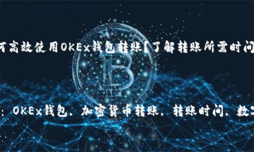 

符合的 如何高效使用OKEx钱包转账？了解转账所需时间和注意事项

关键词：

相关关键词： OKEx钱包, 加密货币转账, 转账时间, 数字资产管理


    如何高效使用OKEx钱包转账？了解转账所需时间和注意事项