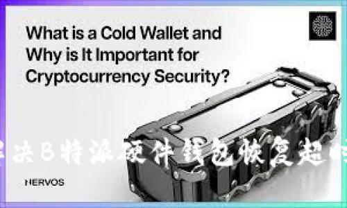 如何解决B特派硬件钱包恢复超时问题？