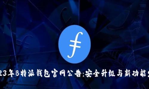 2023年B特派钱包官网公告：安全升级与新功能发布