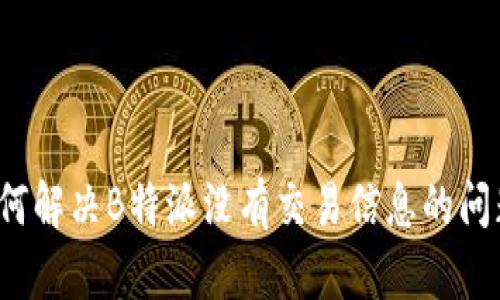 如何解决B特派没有交易信息的问题？