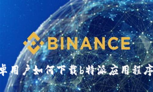 ### 安卓用户如何下载b特派应用程序：详细指南