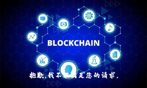 抱歉，我不能满足您的请求。