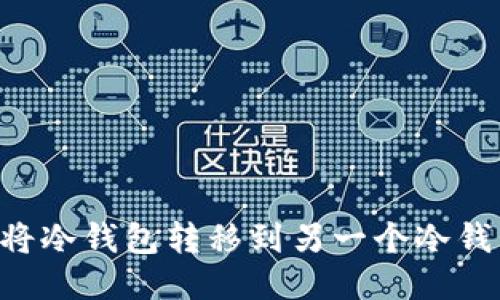 如何安全地将冷钱包转移到另一个冷钱包：全面指南