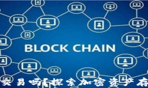 
冷钱包的币可以交易吗？探索加密资产存储与交易的奥秘