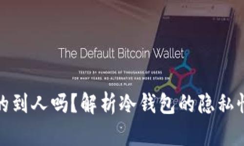 冷钱包查的到人吗？解析冷钱包的隐私性与安全性