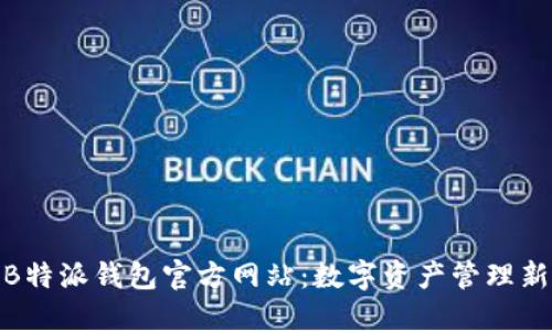 探索B特派钱包官方网站：数字资产管理新体验