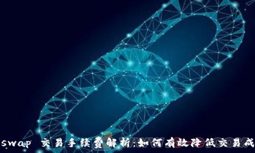   
Uniswap 交易手续费解析：如何有效降低交易成本？