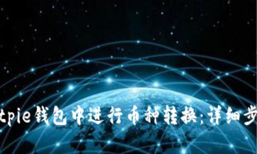 如何在Bitpie钱包中进行币种转换：详细步骤与技巧