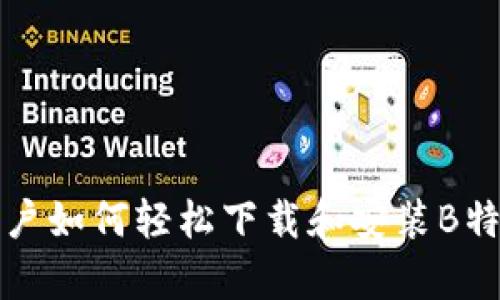 安卓用户如何轻松下载和安装B特派应用