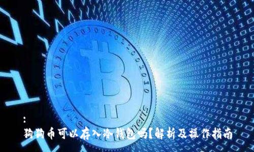 :
狗狗币可以存入冷钱包吗？解析及操作指南