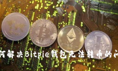 如何解决Bitpie钱包无法转币的问题