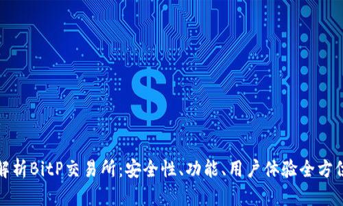 深入解析BitP交易所：安全性、功能、用户体验全方位评测