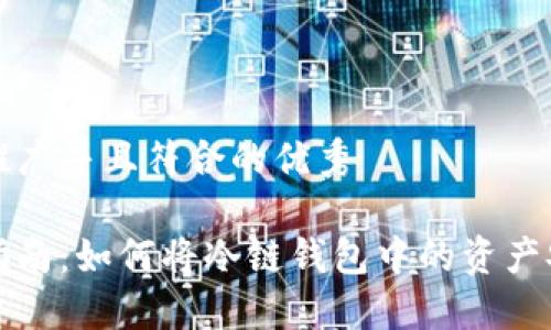 思考一个适合推广并且符合的优秀

冷链钱包转账指南：如何将冷链钱包中的资产安全转到银行卡