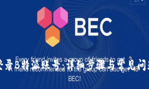 如何登录B特派账号：详细步骤与常见问题解答