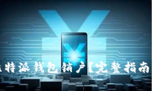 如何高效办理比特派钱包销户？完整指南与常见问题解析