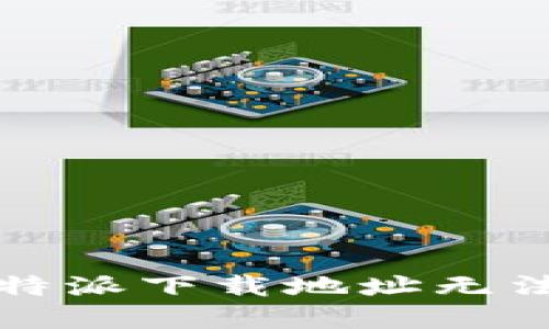如何解决比特派下载地址无法更改的问题