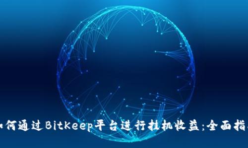 如何通过BitKeep平台进行挂机收益：全面指南