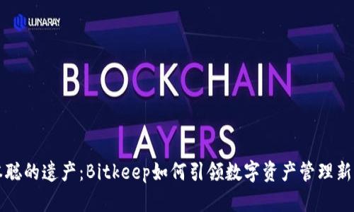 中本聪的遗产：Bitkeep如何引领数字资产管理新潮流