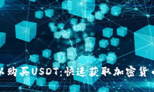: 在哪里可以购买USDT：快速获取加密货币的终极指南