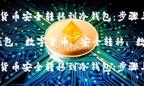 如何将数字货币安全转移到冷钱包：步骤与技巧

关键词：冷钱包, 数字货币, 安全转移, 数字资产管理

如何将数字货币安全转移到冷钱包：步骤与技巧