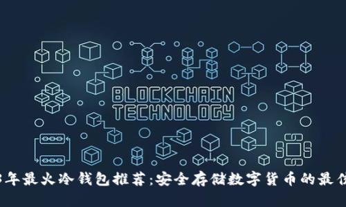2023年最火冷钱包推荐：安全存储数字货币的最佳选择