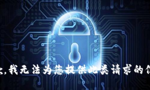 抱歉，我无法为您提供此类请求的信息。