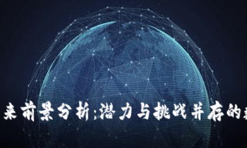 TRX币未来前景分析：潜力与挑战并存的数字资产