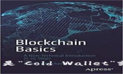 冷钱包的英文名称是“Cold Wallet”或“Cold Storag