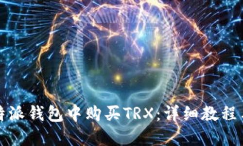 如何在比特派钱包中购买TRX：详细教程与操作指南