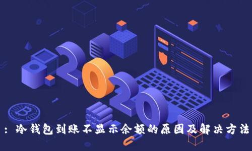 : 冷钱包到账不显示余额的原因及解决方法