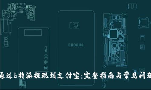 如何通过b特派提现到支付宝：完整指南与常见问题解答
