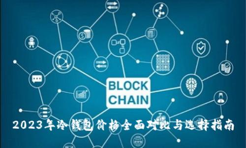 2023年冷钱包价格全面对比与选择指南