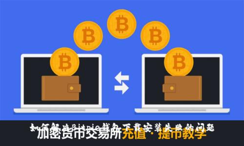 如何解决Bitpie钱包下载安装失败的问题