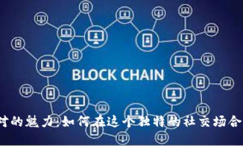 探索B特派对的魅力：如何在这个独特的社交场合中找到乐趣