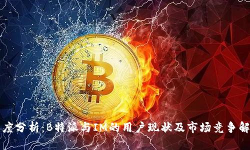 深度分析：B特派与IM的用户现状及市场竞争解读