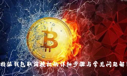 b特派钱包取消授权的详细步骤与常见问题解答